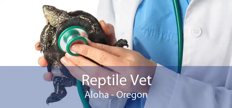 Reptile Vet Aloha - Oregon